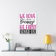 thumbnail image 3 of Scripture Walls 1 John 4:19-20 We Love Because Bible Verse Canvas Christian Wall Art Ready to Hang Unframed, 3 of 18