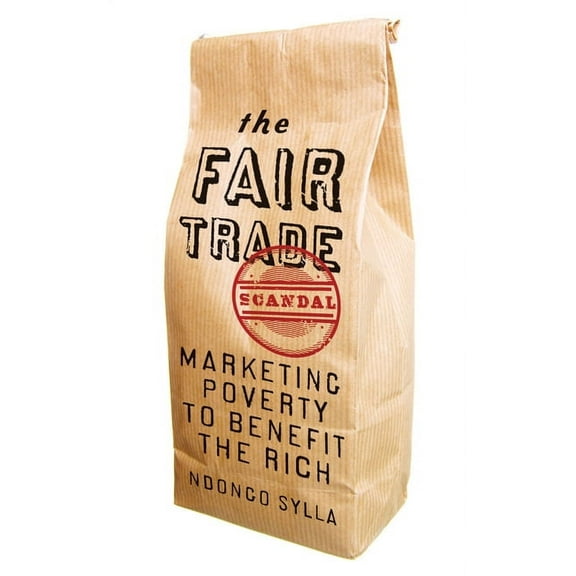 The Fair Trade Scandal: Marketing Poverty to Benefit the Rich, (Paperback)