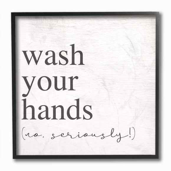 Stupell Industries No Seriously Wash Your Hands Bathroom Cleanliness Sign, Designed by Daphne Polselli Wall Art, 12 x 12, Black Framed