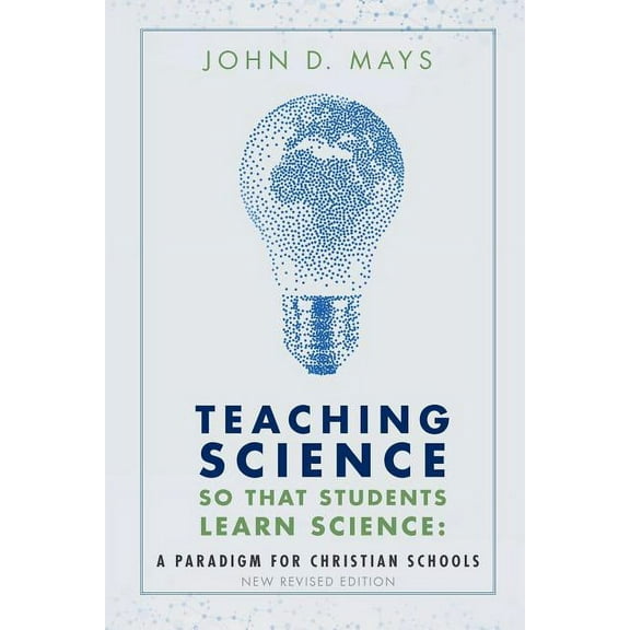 Teaching Science so that Students Learn Science: A Paradigm for Christian Schools (Paperback)