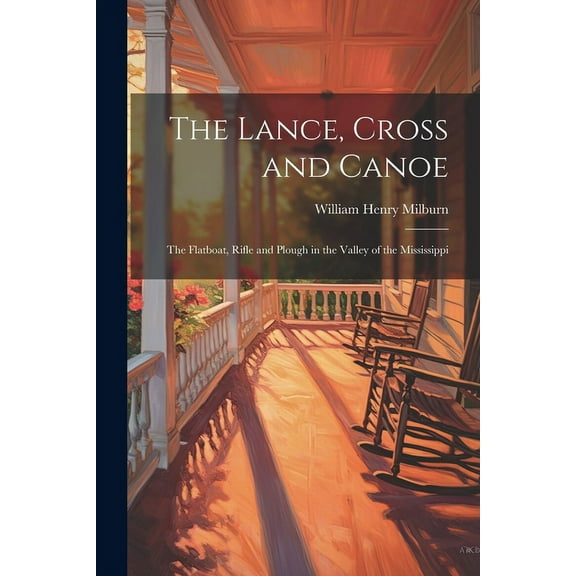 The Lance, Cross and Canoe; the Flatboat, Rifle and Plough in the Valley of the Mississippi (Paperback)