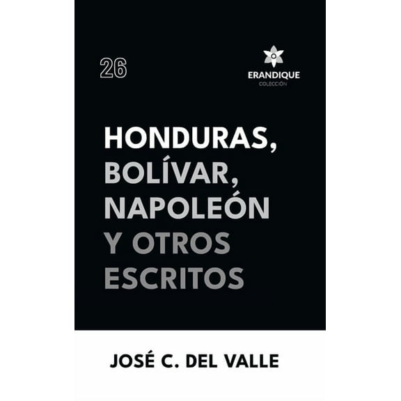 Honduras, BolÃ­var, NapoleÃ³n y otros escritos, (Hardcover)
