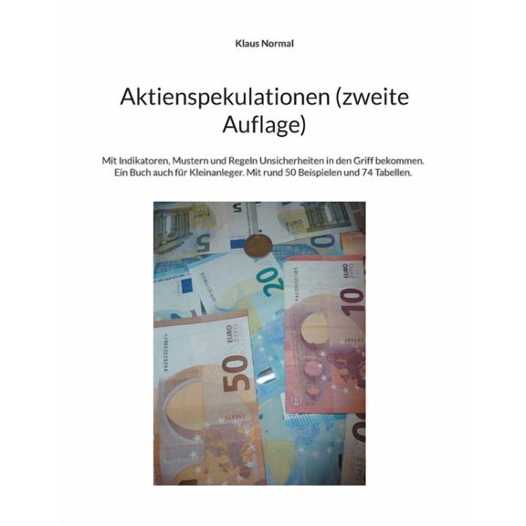 Aktienspekulationen (zweite Auflage): Mit Indikatoren, Mustern und Regeln Unsicherheiten in den Griff bekommen. Ein Buch auch für Kleinanleger. Mit rund 50 Beispielen und 74 Tabellen. (Paperback)