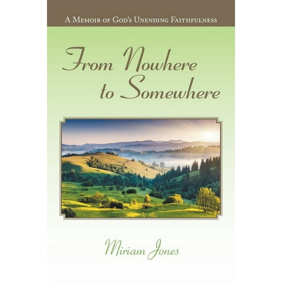 From Nowhere to Somewhere: A Memoir of God's Unending Faithfulness, (Paperback)