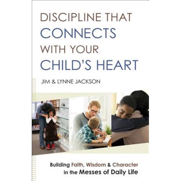 Pre-Owned Discipline That Connects with Your Child's Heart: Building Faith, Wisdom, and Character in the Messes of Daily Life (Paperback) 0764218476 9780764218477