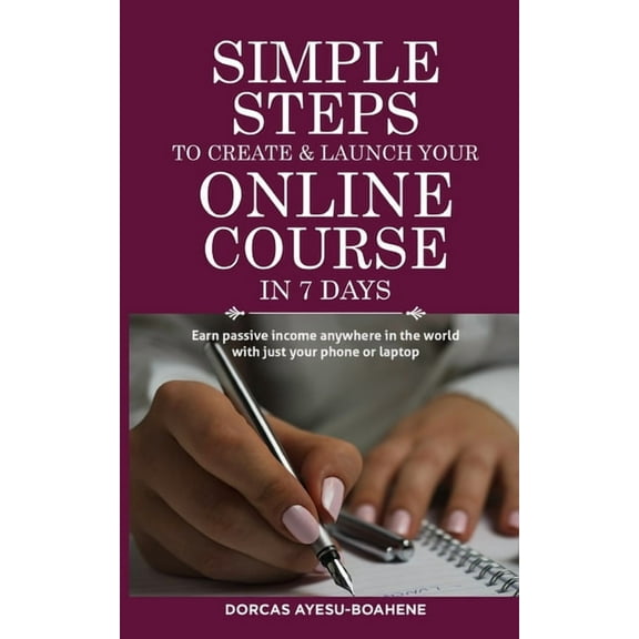 Simple Steps: Simple Steps to Create & Launch Your Online Course in 7 Days: Earn Passive Income Anywhere in the World with Just Your Phone or Laptop (Paperback)