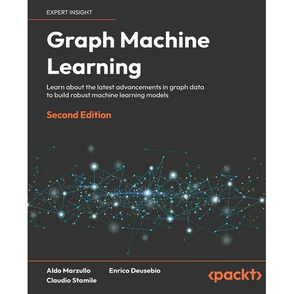Graph Machine Learning - Second Edition: Learn about the latest advancements in graph data to build robust machine learn, (Paperback)