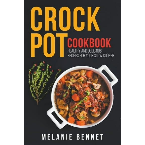 Crock Pot Cookbook: Healthy and Delicious Recipes for Your Slow Cooker, (Paperback)
