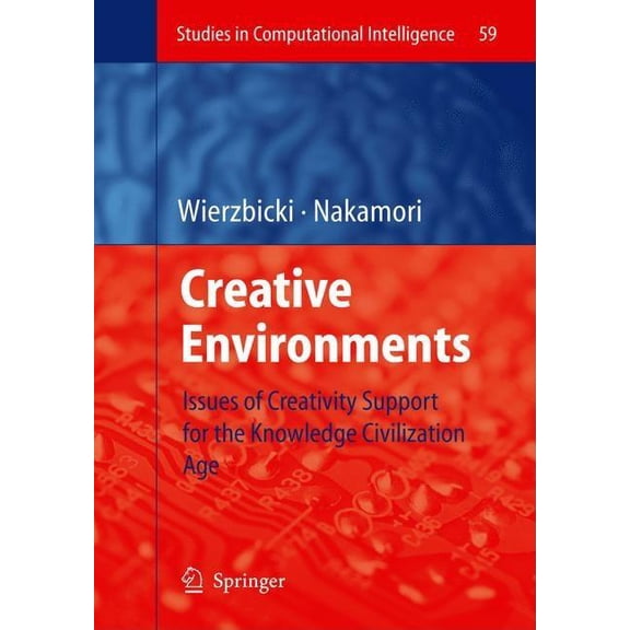 Studies in Computational Intelligence Creative Environments: Issues of Creativity Support for the Knowledge Civilization Age, Book 59, (Hardcover)