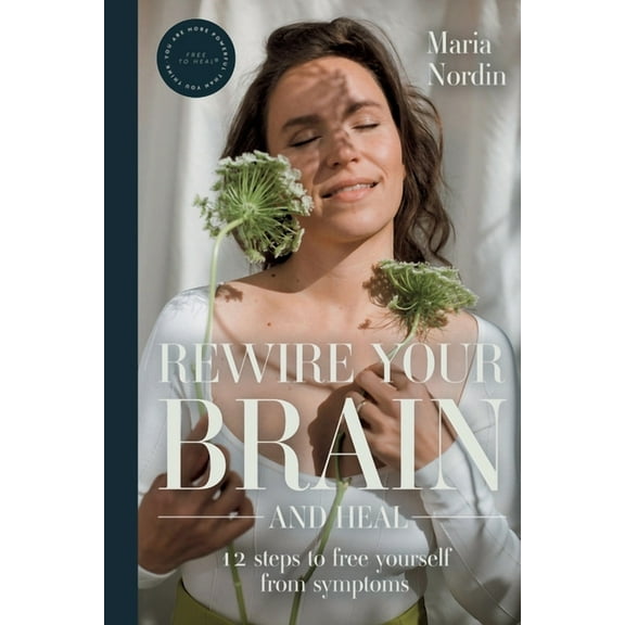 Rewire Your Brain and Heal: 12 Steps to Free Yourself from Symptoms, (Paperback)