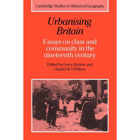 Cambridge Studies in Historical Geograph Urbanising Britain: Essays on Class and Community in the Nineteenth Century, Book 17, (Paperback)