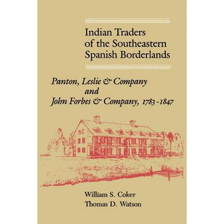 Indian Traders of the Southeastern Spanish Borderlands : Panton, Leslie & Company and John Forbes & Company, (100 Best Companies To Work For Forbes)