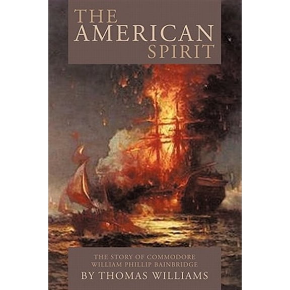 Pre-Owned The American Spirit: The Story of Commodore William Phillip Bainbridge (Paperback) by Thomas Williams