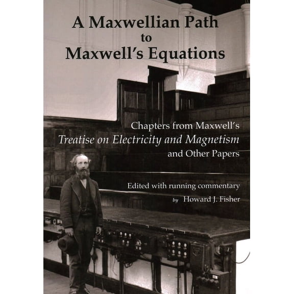 A Maxwellian Path to Maxwell’s Equations : Chapters from Maxwell's Treatise on Electricity and Magnetism (Paperback)