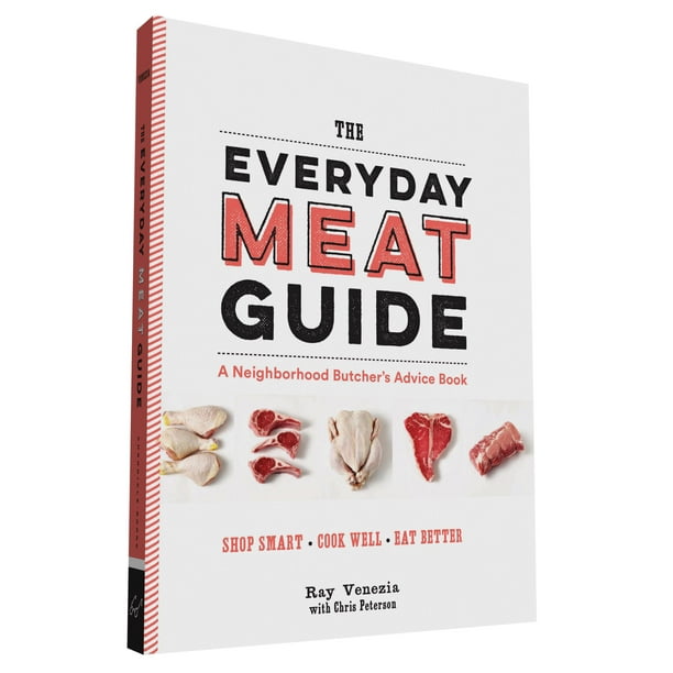 The Everyday Meat Guide A Neighborhood Butcher's Advice Book (Meat