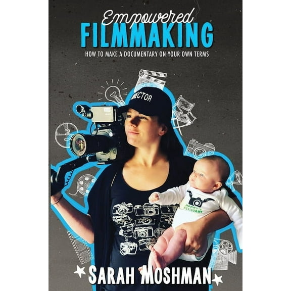 Empowered Filmmaking: How To Make a Documentary On Your Own Terms, (Paperback)