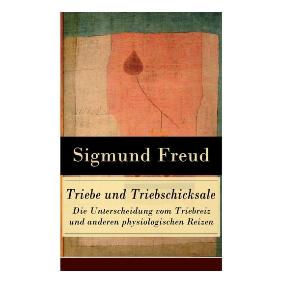 Triebe und Triebschicksale - Die Unterscheidung vom Triebreiz und anderen physiologischen Reizen: Die Selbsterhaltungstriebe und die Sexualtriebe (Paperback)