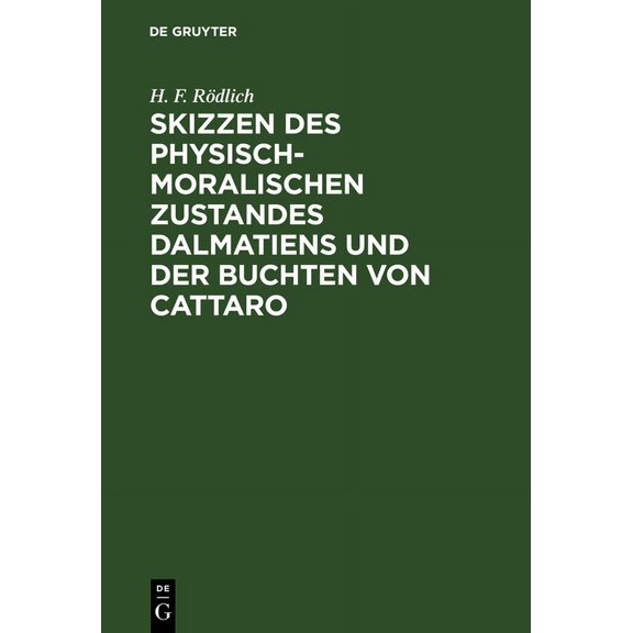 Skizzen Des Physisch-Moralischen Zustandes Dalmatiens Und Der Buchten Von Cattaro, (Hardcover)