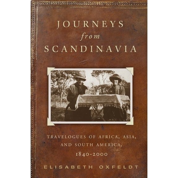 Journeys from Scandinavia: Travelogues of Africa, Asia, and South America, 1840-2000, (Paperback)