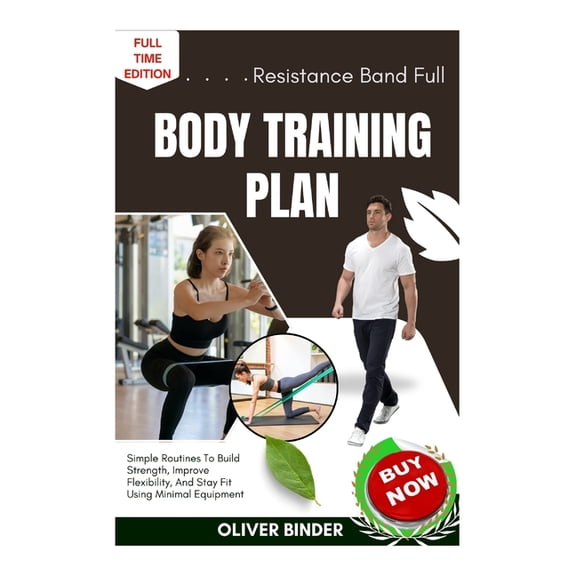 Resistance Band Full Body Training Plan: Simple Routines To Build Strength, Improve Flexibility, And Stay Fit Using Mini, (Paperback)