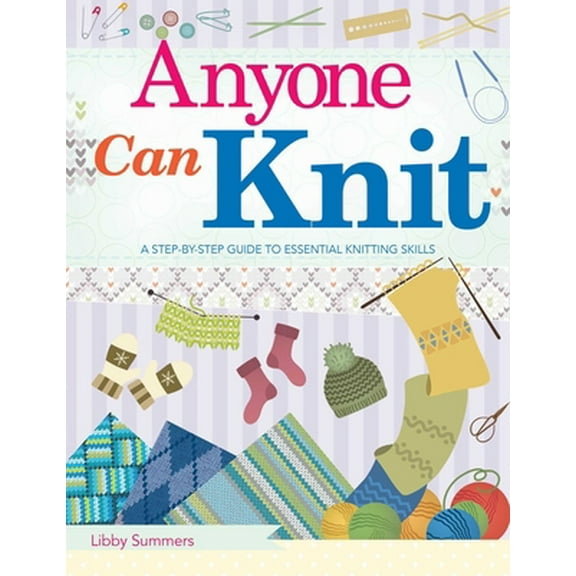 Pre-Owned Anyone Can Knit: A Step-By-Step Guide to Essential Knitting Skills (Paperback) 1510724087 9781510724082