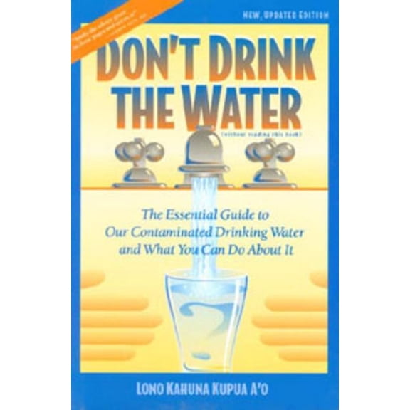 Don't Drink the Water : The Essential Guide to Our Contaminated Drinking Water and What You Can do About It (Paperback)