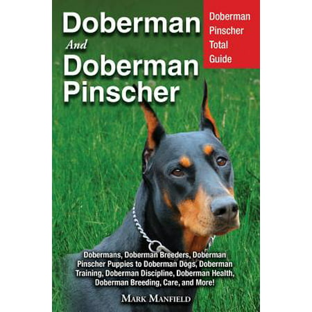 Doberman and Doberman Pinscher : Doberman Pinscher Total Guide Dobermans, Doberman Breeders, Doberman Pinscher Puppies to Doberman Dogs, Doberman Training, Doberman Discipline, Doberman Health, Doberman Breeding, Care, and
