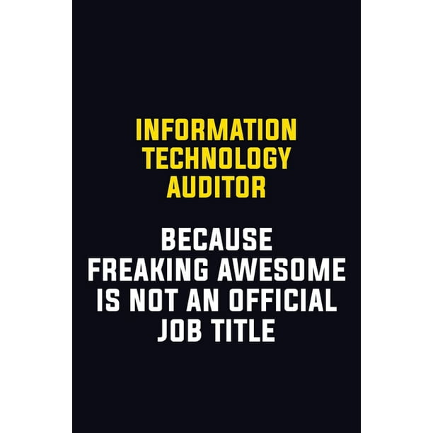 Information Technology Auditor Because Freaking Awesome Is Not An Official Job Title Motivational Career Pride Quote 6x9 Blank Lined Job Inspirational Notebook Journal Walmart Com Walmart Com