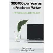$100,000 per Year as a Freelance Writer: It's Possible, and Here's How (Paperback)