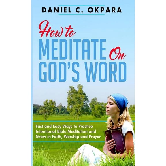 How to Meditate on God's Word: Fast and Easy Ways to Practice Intentional Bible Meditation and Grow in Faith, Worship an, (Paperback)