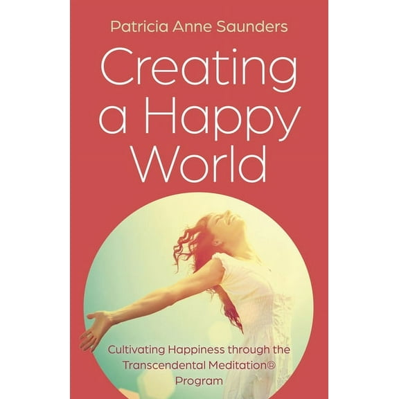 Creating a Happy World: Cultivating Happiness Through the Transcendental Meditation(r) Program, (Paperback)