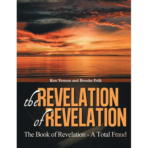The Revelation of Revelation: A Book of Revelation - A Total Fraud, (Paperback)