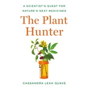 The Plant Hunter : A Scientist's Quest for Nature's Next Medicines (Hardcover)