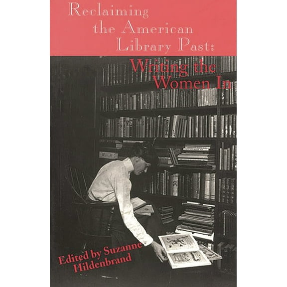 Contemporary Studies in Information Mana Reclaiming the American Library Past: Writing the Women in, (Paperback)
