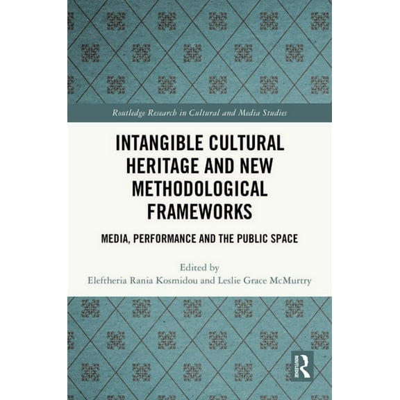 Routledge Research in Cultural and Media Intangible Cultural Heritage and New Methodological Frameworks: Media, Performance and the Public Space, (Hardcover)