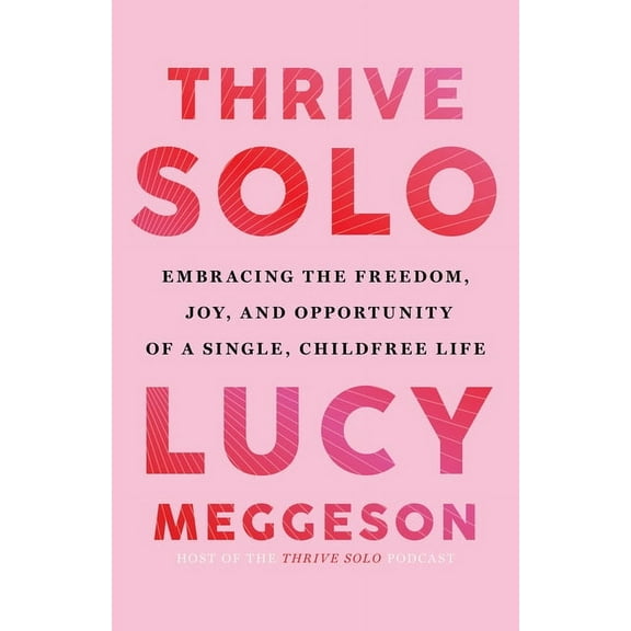 Thrive Solo: Embracing the Freedom, Joy, and Opportunity of a Single, Childfree Life, (Paperback)