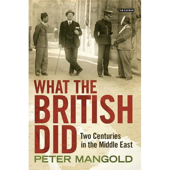 What the British Did: Two Centuries in the Middle East (Hardcover)
