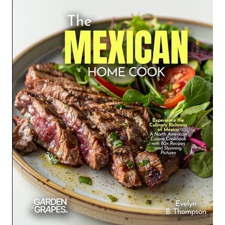 The Mexican Home Cook: Experience the Culinary Richness of Mexico - A North American Cuisine Cookbook with 80  Recipes a, (Paperback)