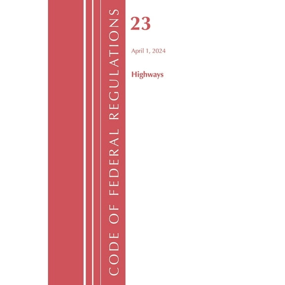 Code of Federal Regulations, Title 23 Hi Code of Federal Regulations, Title 23 Highways, April 1, 2024, (Paperback)
