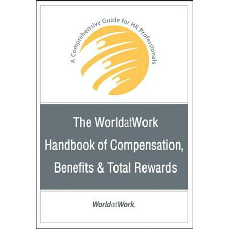 The WorldatWork Handbook of Compensation, Benefits and Total Rewards - (Best Practices In Compensation And Benefits)