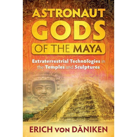 Astronaut Gods of the Maya : Extraterrestrial Technologies in the Temples and Sculptures (Paperback)