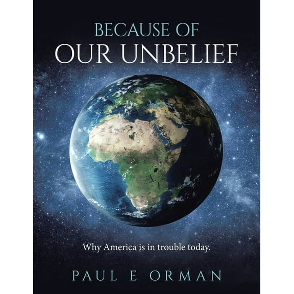 Because of Our Unbelief: Why America is in trouble today., (Paperback)
