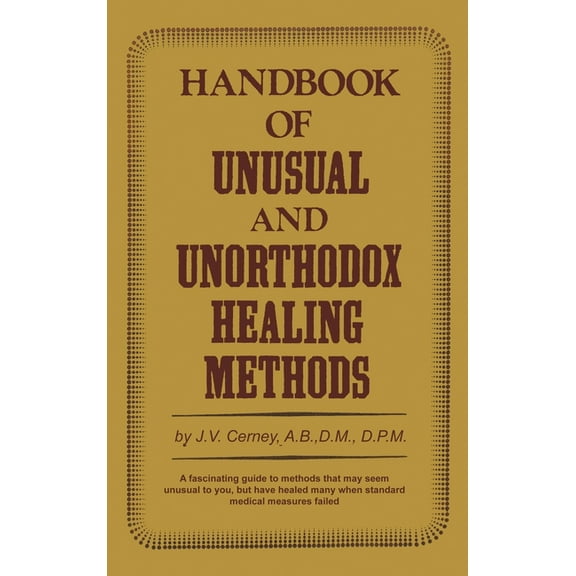 Handbook of unusual and unorthodox healing methods, (Hardcover)