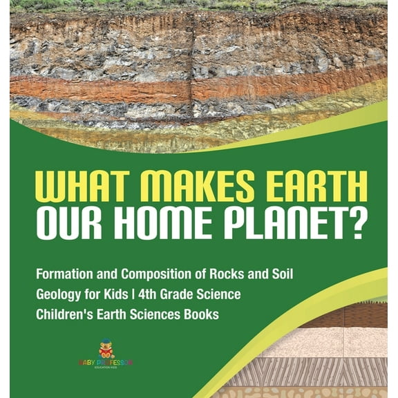 What Makes Earth Our Home Planet? Formation and Composition of Rocks and Soil Geology for Kids 4th Grade Science Children's Earth Sciences Books (Hardcover)