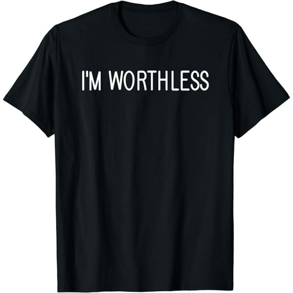 I'm Worthless, Funny, Jokes, Sarcasm Sayings T-Shirt