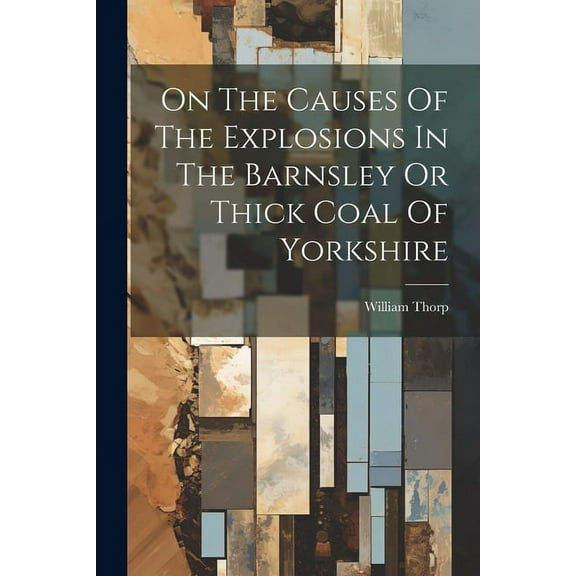 On The Causes Of The Explosions In The Barnsley Or Thick Coal Of Yorkshire, (Paperback)
