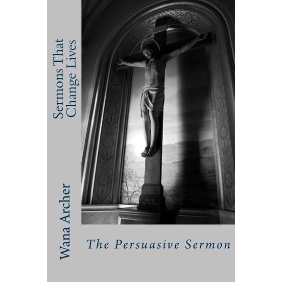 Sermons That Change Lives: Writing a Persuasive Sermon (Paperback)