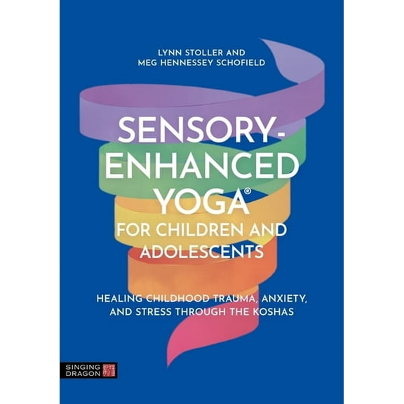 Sensory-Enhanced Yoga(r) for Children and Adolescents: Healing Childhood Trauma, Anxiety, and Stress Through the Koshas, (Paperback)