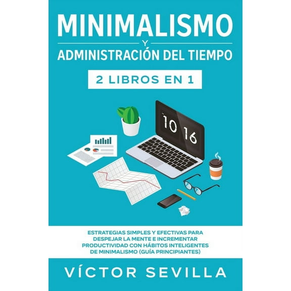 Minimalismo y administraciÃ³n del tiempo 2 libros en 1: Estrategias simples y efectivas para despejar la mente e incremen, (Paperback)