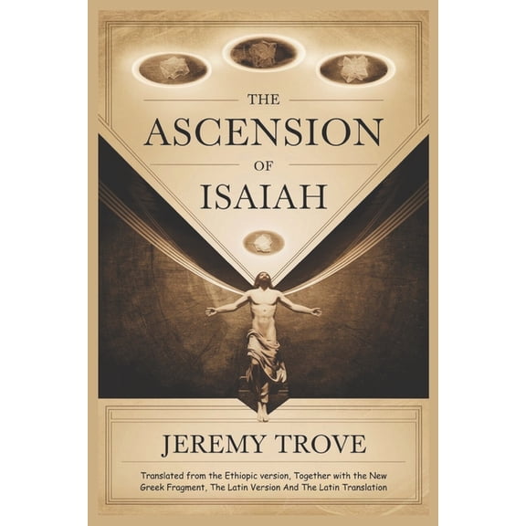 The Ascension of Isaiah: A Prophetic Journey Through Persecution, Revelation, Divine Triumph, and Scholarly Insights int, (Paperback)